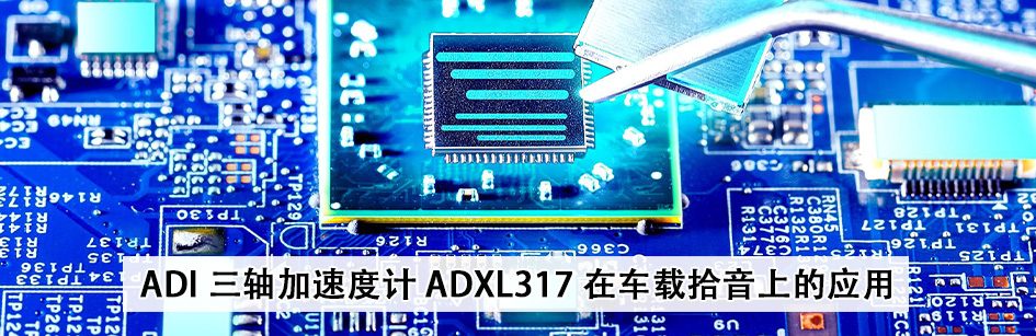 ADI 三轴加速度计 ADXL317 在车载拾音上的应用